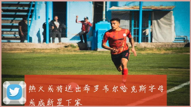 热火或将送出希罗韦尔哈克斯字母或成新星下家