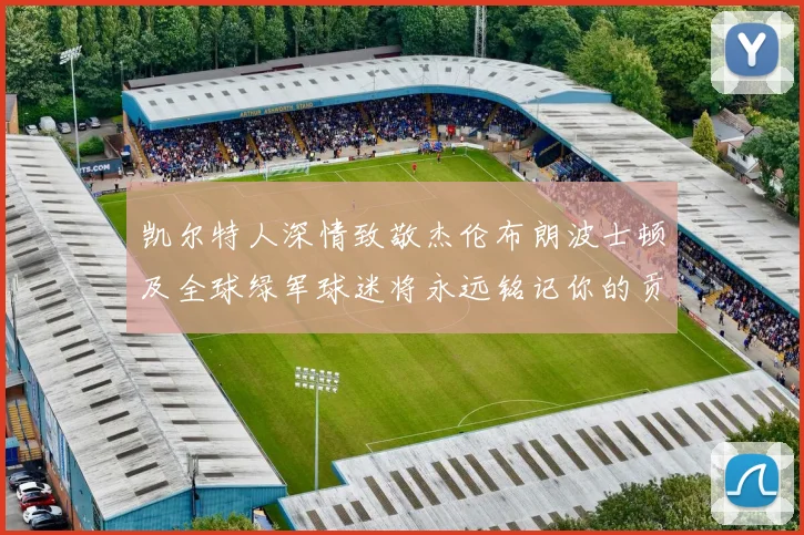 凯尔特人深情致敬杰伦布朗波士顿及全球绿军球迷将永远铭记你的贡献
